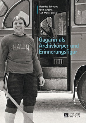 Gagarin als Archivkörper und Erinnerungsfigur von Anding,  Kevin, Meyer,  Holt, Schwartz,  Matthias