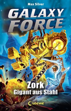 Galaxy Force 6 – Zork, Gigant aus Stahl von Margineanu,  Sandra, Silver,  Max