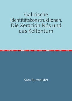 Galicische Identitätskonstruktionen. Die Xeración Nós und das Keltentum von Danielsson (geb. Burmeister),  Sara