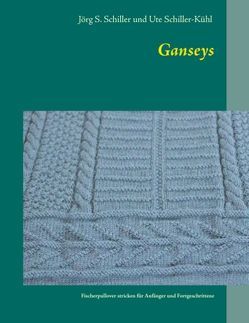 Ganseys – Fischerpullover stricken für Einsteiger und Fortgeschrittene von Schiller,  Jörg S., Schiller-Kühl,  Ute
