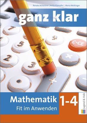 ganz klar: Mathematik – Fit im Anwenden 1 bis 4 von Achleitner,  Renate, Klampfer,  Anita, Weikinger,  Maria