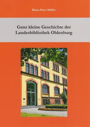 Ganz kleine Geschichte der Landesbibliothek Oldenburg von Müller,  Klaus Peter