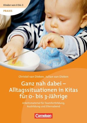 Ganz nah dabei – Alltagssituationen in Kitas für 0- bis 3-Jährige von van Dieken,  Christel, van Dieken,  Julian, Wehrmann,  Ilse