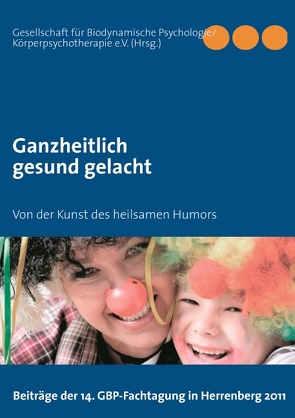 Ganzheitlich gesund gelacht von Gesellschaft für Biodynamische Psychologie/Körperpsychotherapie e.V.,  GBP e.V.