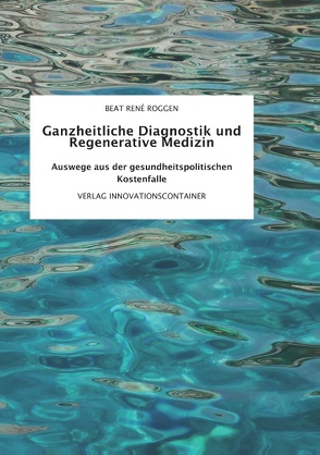 Ganzheitliche Diagnostik und Regenerative Medizin von Roggen,  Beat René