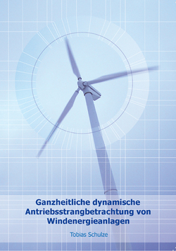 Ganzheitliche dynamische Antriebsstrangbetrachtung von Windenergieanlagen von Schulze,  Tobias
