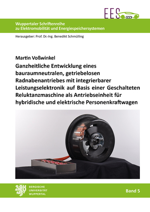 Ganzheitliche Entwicklung eines bauraumneutralen, getriebelosen Radnabenantriebes mit integrierbarer Leistungselektronik auf Basis einer Geschalteten Reluktanzmaschine als Antriebseinheit für hybridische und elektrische Personenkraftwagen von Voßwinkel,  Martin