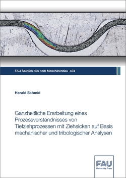 Ganzheitliche Erarbeitung eines Prozessverständnisses von Tiefziehprozessen mit Ziehsicken auf Basis mechanischer und tribologischer Analysen von Schmid,  Harald