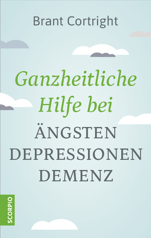 Ganzheitliche Hilfe bei Ängsten, Depressionen, Demenz von Cortright,  Brant, Rahn-Huber,  Ulla