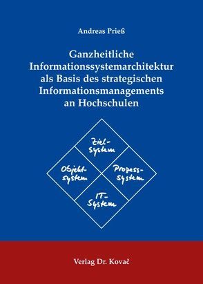 Ganzheitliche Informationssystemarchitektur als Basis des strategischen Informationsmanagements an Hochschulen von Prieß,  Andreas