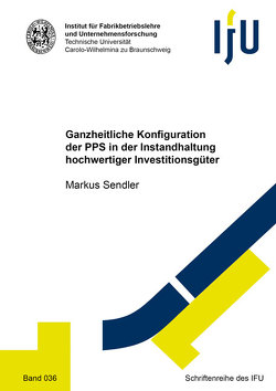 Ganzheitliche Konfiguration der PPS in der Instandhaltung hochwertiger Investitionsgüter von Sendler,  Markus