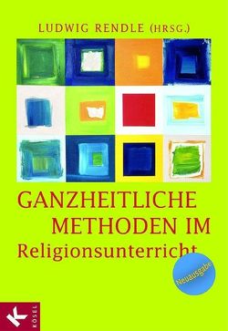 Ganzheitliche Methoden im Religionsunterricht von Rendle,  Ludwig