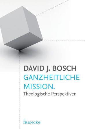Ganzheitliche Mission von Behrens,  Rainer, Bosch,  David J.