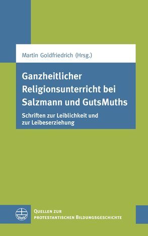 Ganzheitlicher Religionsunterricht bei Salzmann und GutsMuths von Goldfriedrich,  Martin