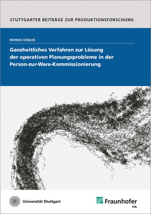 Ganzheitliches Verfahren zur Lösung der operativen Planungsprobleme in der Person-zur-Ware-Kommissionierung. von Kübler,  Patrick