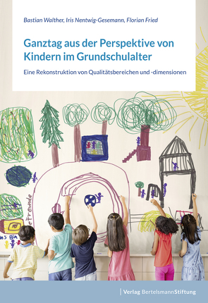Ganztag aus der Perspektive von Kindern im Grundschulalter von Fried,  Florian, Nentwig-Gesemann,  Iris, Walther,  Bastian