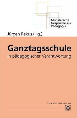 Ganztagsschule in pädagogischer Verantwortung von Rekus,  Jürgen