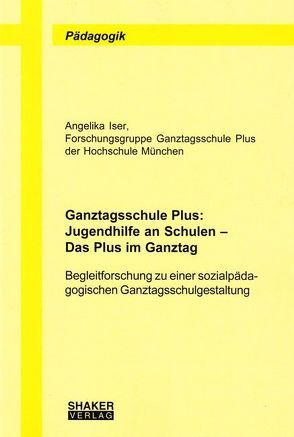 Ganztagsschule Plus: Jugendhilfe an Schulen – Das Plus im Ganztag von Forschungsgruppe Ganztagsschule Plus der Hochschule München, Iser,  Angelika