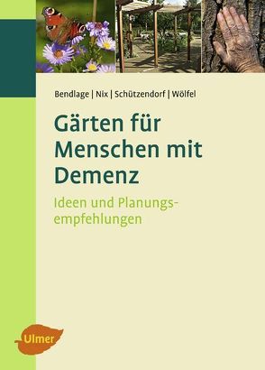 Gärten für Menschen mit Demenz von Bendlage,  Rudolf, Nix,  Alexander, Schützendorf,  Erich, Wölfel,  Astrid