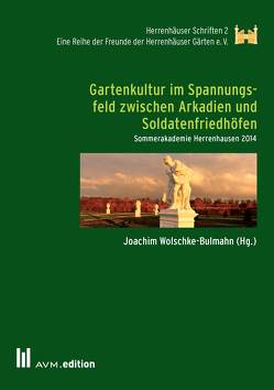 Gartenkultur im Spannungsfeld zwischen Arkadien und Soldatenfriedhöfen von Wolschke-Bulmahn,  Joachim