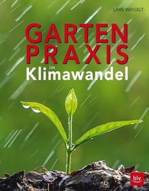 Gartenpraxis im Klimawandel von Weigelt,  Lars