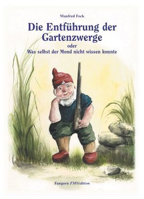 Gartenzwergtrilogie / Die Entführung der Gartenzwerge von Fock,  Anne M, Fock,  Manfred