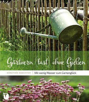 Gärtnern (fast) ohne Gießen von Waechter,  Dorothée
