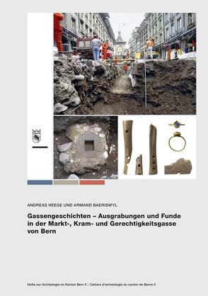 Gassengeschichten – Ausgrabungen und Funde in der Markt-, Kram- und Gerechtigkeitsgasse von Bern von Baeriswyl,  Armand, Heege,  Andreas