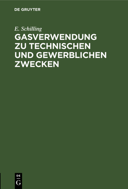 Gasverwendung zu technischen und gewerblichen Zwecken von Schilling,  E.
