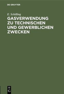 Gasverwendung zu technischen und gewerblichen Zwecken von Schilling,  E.