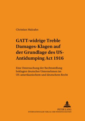 GATT-widrige «Treble Damages»-Klagen auf der Grundlage des US Antidumping Act 1916 von Malzahn,  Christian