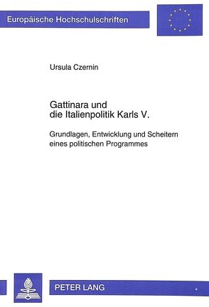 Gattinara und die Italienpolitik Karls V. von Czernin,  Ursula