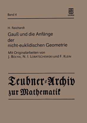 Gauß und die Anfänge der nicht-euklidischen Geometrie von Bolyai,  J., Klein,  F., Lobatschewski,  N.I., Reichardt,  H.