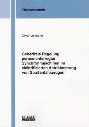 Geberfreie Regelung permanenterregter Synchronmaschinen im elektrifizierten Antriebsstrang von Straßenfahrzeugen von Lehmann,  Oliver