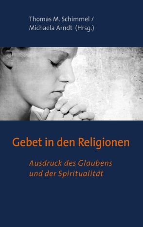 Gebet in den Religionen von Arndt,  Michaela, Schimmel,  Thomas M.