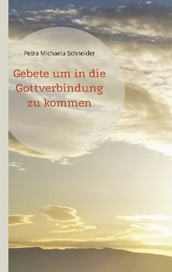 Gebete um in die Gottverbindung zu kommen von Schneider,  Petra Michaela