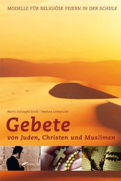 Gebete von Juden, Christen und Muslimen von Holzapfel-Knoll,  Maria, Leimgruber,  Stephan