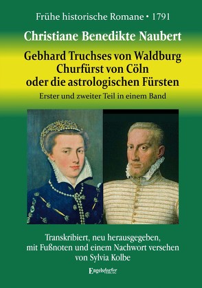 Gebhard, Truchses von Waldburg Churfürst von Cöln, oder die astrologischen Fürsten von Kolbe,  Sylvia, Naubert,  Christiane Benedikte