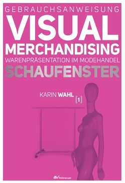 Gebrauchsanweisung Visual Merchandising Band 1 Schaufenster von Wahl,  Karin