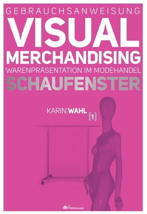 Gebrauchsanweisung Visual Merchandising Band 1 Schaufenster von Wahl,  Karin