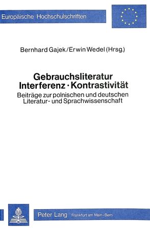 Gebrauchsliteratur/Interferenz – Kontrastivität- Beiträge zur polnischen und deutschen Literatur- und Sprachwissenschaft von Gajek,  Bernhard, Wedel,  Erwin