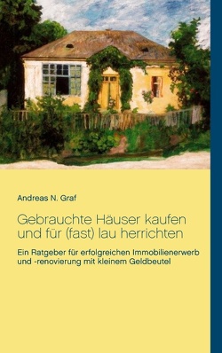 Gebrauchte Häuser kaufen und für (fast) lau herrichten von Graf,  Andreas N.