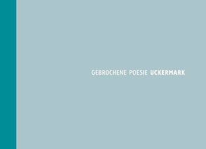Gebrochene Poesie – UCKERMARK von Busch,  Manuela, Scholz,  Alexander, Wiemeyer,  Frank