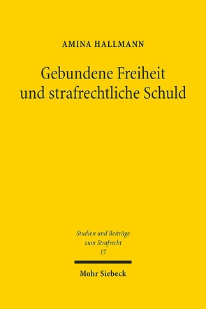 Gebundene Freiheit und strafrechtliche Schuld von Hallmann,  Amina