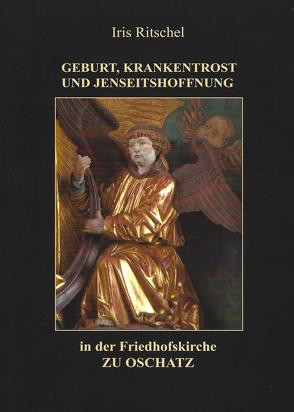 Geburt, Krankentrost und Jenseitshoffnung in der Friedhofskirche zu Oschatz von Bunge,  Roland, Ritschel,  Ires