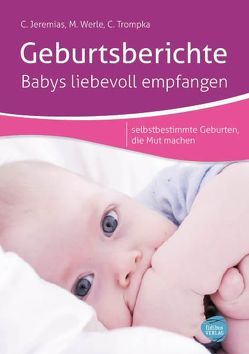 Geburtsberichte – Babys liebevoll empfangen von Jeremias,  Corinne, Trompka,  Christine, Werle,  Maxi