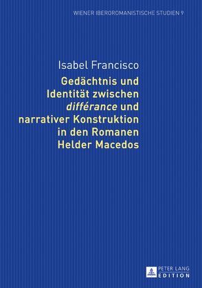 Gedächtnis und Identität zwischen «différance» und narrativer Konstruktion in den Romanen Helder Macedos von Francisco,  Isabel