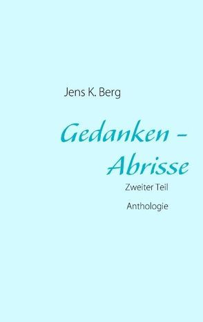 Gedanken – Abrisse von Berg,  Jens K.