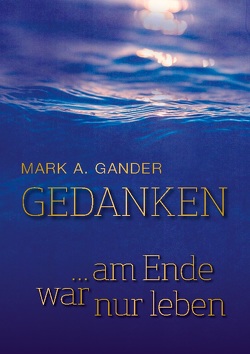Gedanken … am Ende war nur leben von Gander,  Mark A.