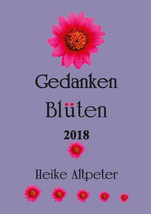 Gedanken Blüten 2018 von Altpeter,  Heike